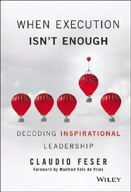 When Execution Isn't Enough: Decoding Inspirational Leadership by Claudio Feser