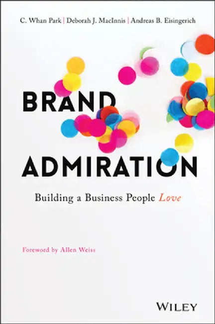 Brand Admiration: Building a Business People Love by C. Whan Park