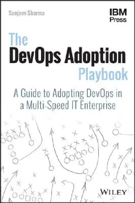 The DevOps Adoption Playbook: A Guide to Adopting Devops in a Multi-Speed IT Enterprise by Sanjeev Sharma