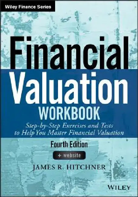 Financial Valuation Workbook: Step-By-Step Exercises and Tests to Help You Master Financial Valuation by James R. Hitchner
