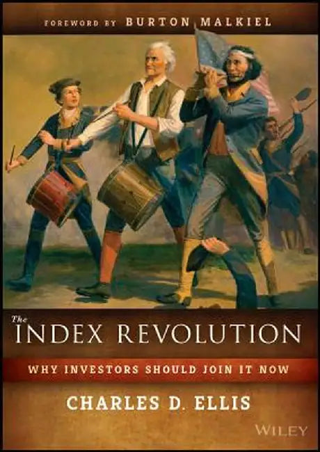 The Index Revolution: Why Investors Should Join It Now by Charles D. Ellis