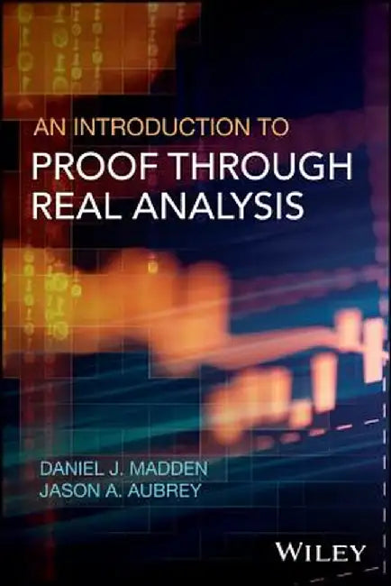 An Introduction to Proof Through Real Analysis by Daniel J. Madden