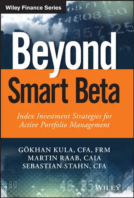 Beyond Smart Beta: Index Investment Strategies for Active Portfolio Management by G. Khan Kula