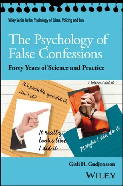 The Psychology of False Confessions: Forty Years of Science and Practice by Gisli H. Gudjonsson