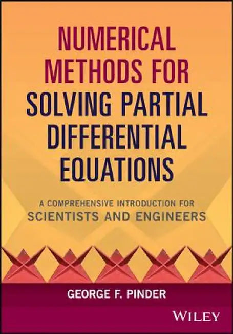 Numerical Methods for Solving Partial Differential Equations: A Comprehensive Introduction for Scientists and Engineers by George F. Pinder