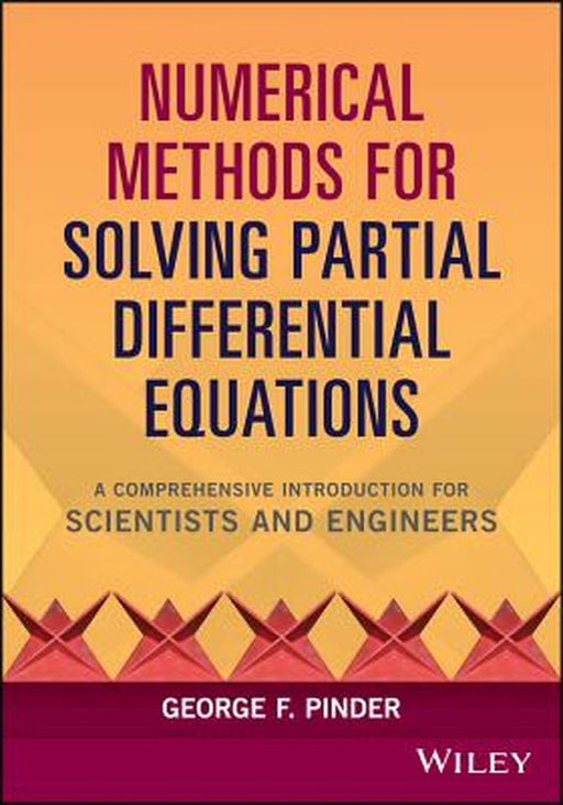 Numerical Methods for Solving Partial Differential Equations: A Comprehensive Introduction for Scientists and Engineers by George F. Pinder
