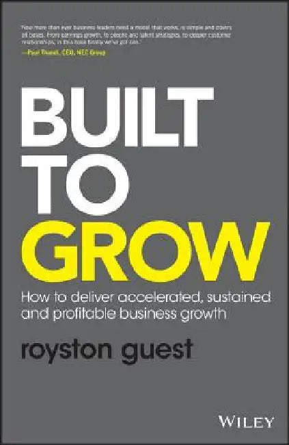 Built to Grow: How to Deliver Accelerated, Sustained and Profitable Business Growth by Royston Guest