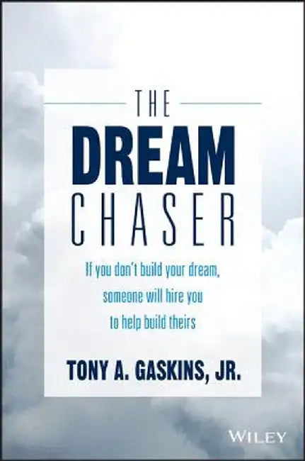 The Dream Chaser: If You Don't Build Your Dream, Someone Will Hire You to Help Build Theirs by Tony A. Gaskins