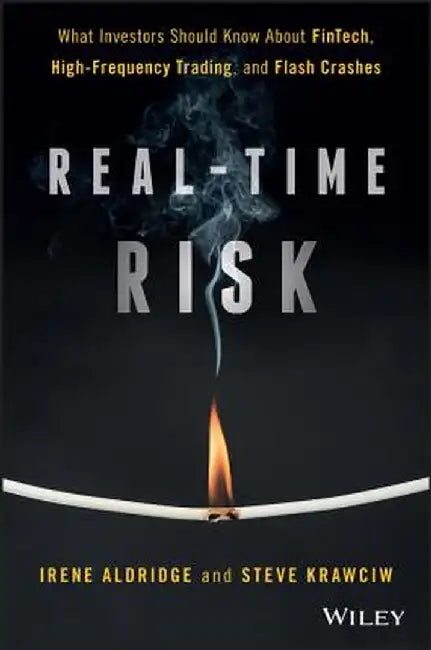 Real-Time Risk: What Investors Should Know about Fintech, High-Frequency Trading, and Flash Crashes by Irene Aldridge