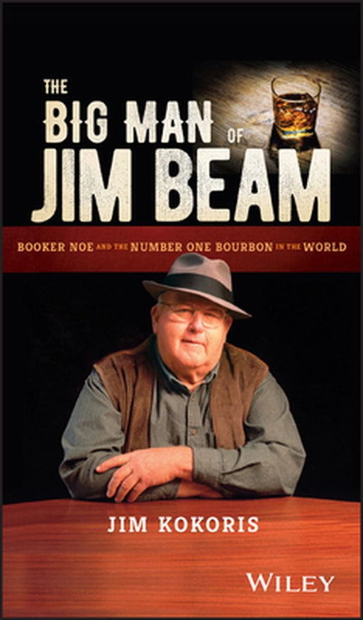 The Big Man of Jim Beam: Booker Noe and the Number-One Bourbon in the World by Jim Kokoris