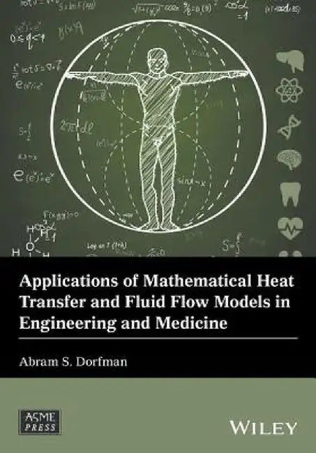 Applications of Mathematical Heat Transfer and Fluid Flow Models in Engineering and Medicine by Abram S. Dorfman