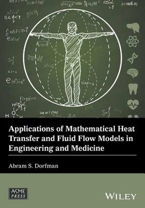Applications of Mathematical Heat Transfer and Fluid Flow Models in Engineering and Medicine by Abram S. Dorfman