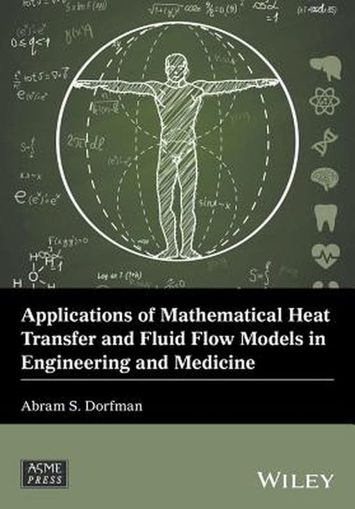 Applications of Mathematical Heat Transfer and Fluid Flow Models in Engineering and Medicine by Abram S. Dorfman