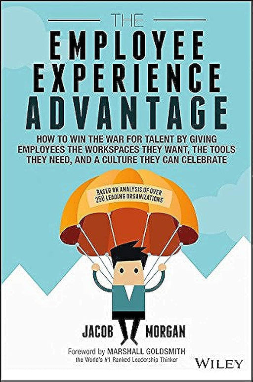 The Employee Experience Advantage: How to Win the War for Talent by Giving Employees the Workspaces They Want the Tools The by Morgan/Jacob