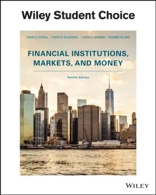 Financial Institutions, Markets, and Money, 12th Edition by David S. Kidwell, David W. Blackwell, David A. Whidbee (Washington State University), Richard W. Sias (University of Arizona)