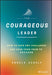 The Courageous Leader: How to Face Any Challenge and Lead Your Team to Success by Angela Sebaly