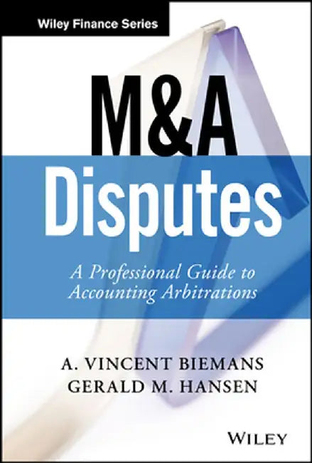 M&A Disputes: A Professional Guide to Accounting Arbitrations by A. Vincent Biemans