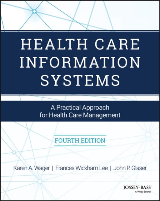 Health Care Information Systems: A Practical Approach for Health Care Management by Karen A. Wager, Frances Wickham Lee, John P. Glaser