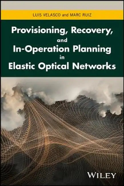 Provisioning, Recovery, and In-Operation Planning in Elastic Optical Networks by Luis Velasco