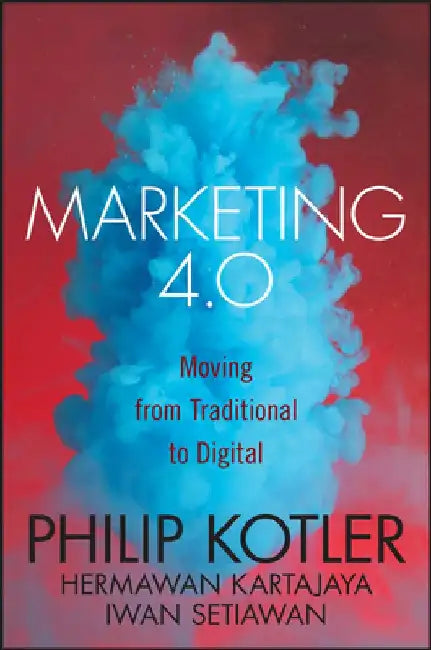 Marketing 4.0: Moving from Traditional to Digital by Philip Kotler