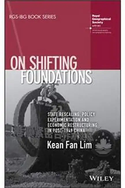 ON SHIFTING FOUNDATIONS: STATE RESCALING POLICY EXPERIMENTATION AND ECONOMIC: RESTRUCTURING IN POST-1949 CHINA by LIM