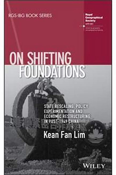 ON SHIFTING FOUNDATIONS: STATE RESCALING POLICY EXPERIMENTATION AND ECONOMIC: RESTRUCTURING IN POST-1949 CHINA