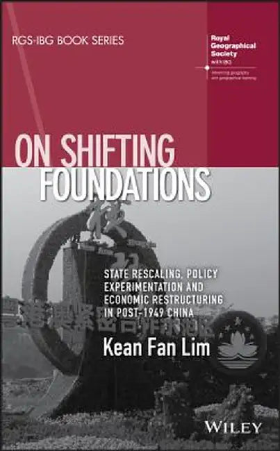 On Shifting Foundations: State Rescaling, Policy Experimentation and Economic Restructuring in Post-1949 China by Kean Fan Lim