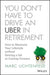 You Don't Have to Drive an Uber in Retirement: How to Maintain Your Lifestyle Without Getting a Job or Cutting Corners by Marc Lichtenfeld