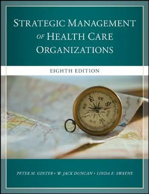The Strategic Management of Health Care Organizations by Peter M. Ginter