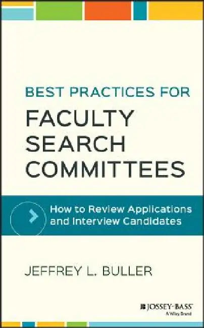 Best Practices for Faculty Search Committees: How to Review Applications and Interview Candidates by Jeffrey L. Buller