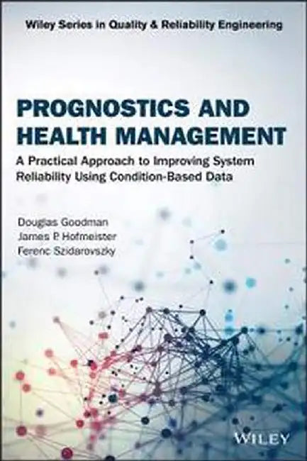 Prognostics And Health Management: A Practical Approach To Improving System Reliability Using Conditioned-Based Data by Goodman