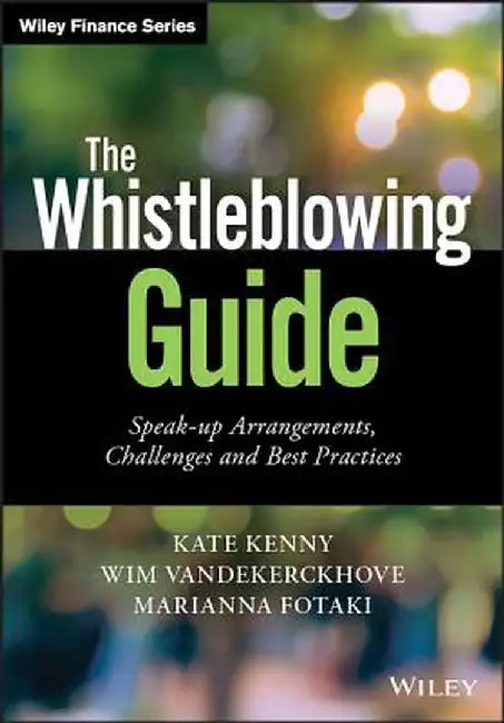 The Whistleblowing Guide: Speak-Up Arrangements, Challenges and Best Practices by Kate Kenny