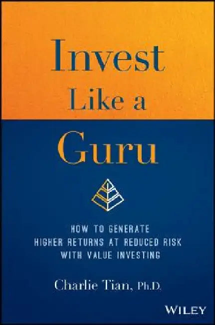 Invest Like a Guru: How to Generate Higher Returns at Reduced Risk with Value Investing by Charlie Tian