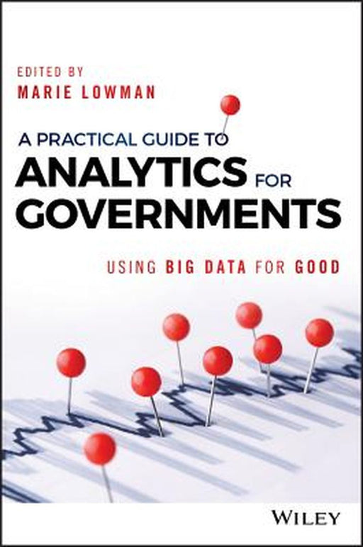 A Practical Guide to Analytics for Governments: Using Big Data for Good by Marie Lowman