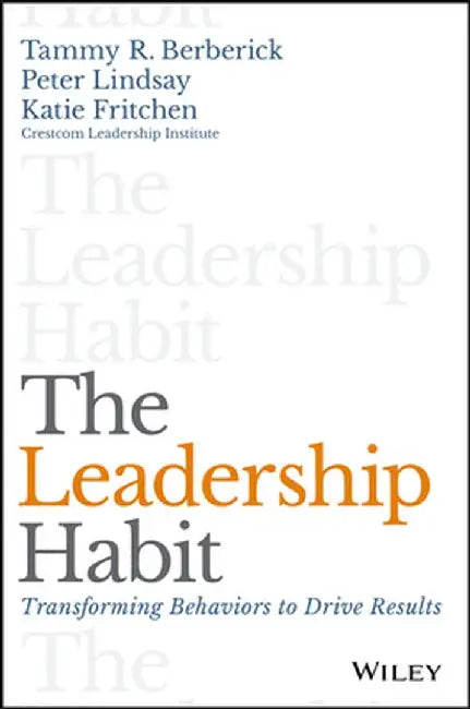 The Leadership Habit: Transforming Behaviors to Drive Results by Tammy R. Berberick