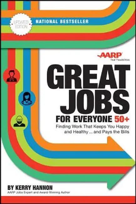 Great Jobs for Everyone 50 +, Updated Edition: Finding Work That Keeps You Happy and Healthy...and Pays the Bills by Kerry Hannon