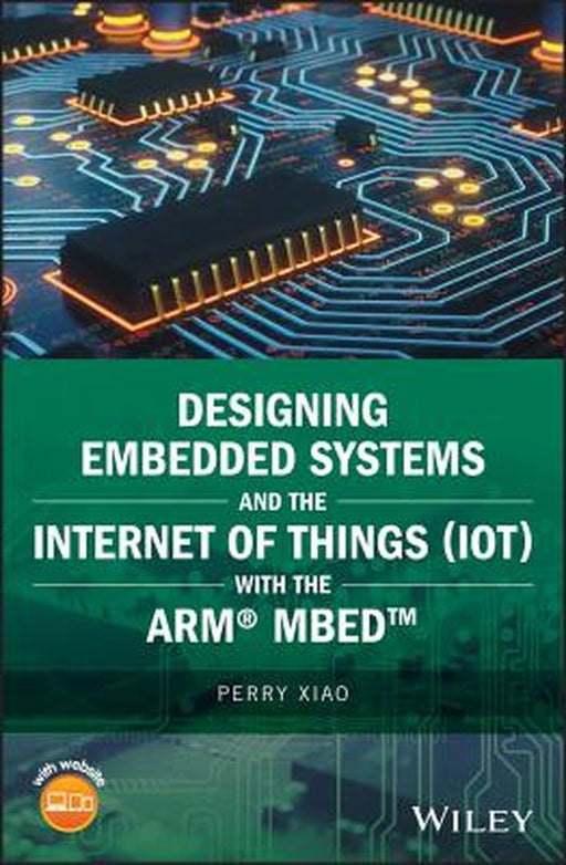 Designing Embedded Systems and the Internet of Things (Iot) with the Arm Mbed by Perry Xiao