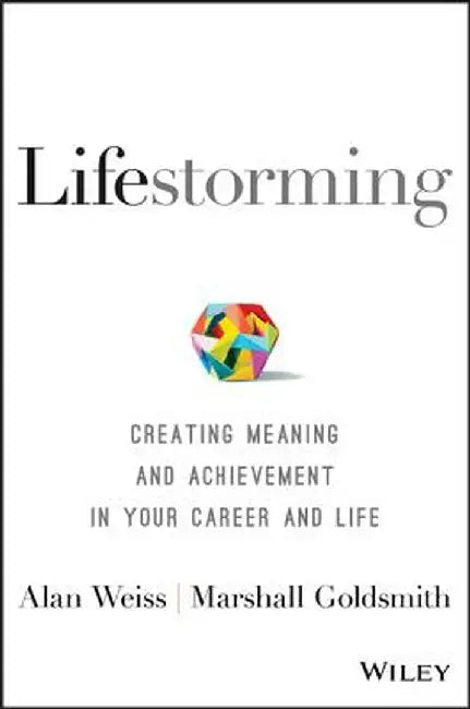 Lifestorming: Creating Meaning and Achievement in Your Career and Life by Alan Weiss