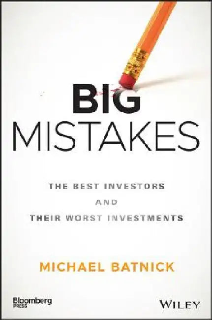 Big Mistakes: The Best Investors and Their Worst Investments by Michael Batnick