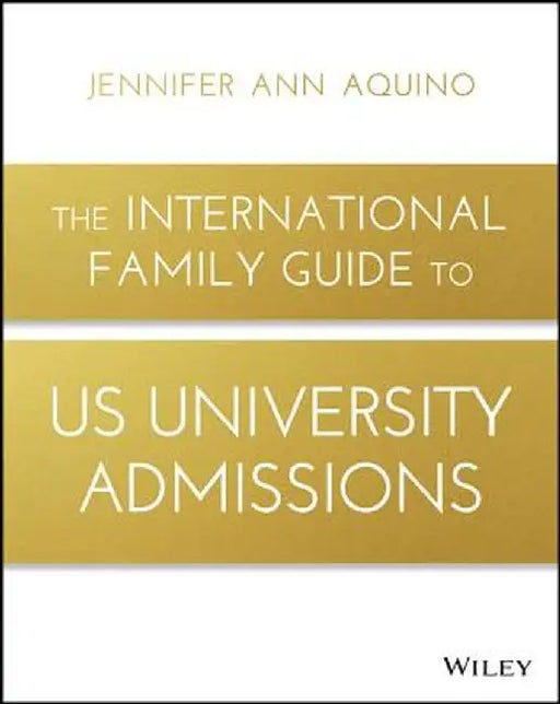 The International Family Guide to Us University Admissions by Jennifer Ann Aquino