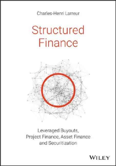 Structured Finance Lbos, Project Finance, Asset Finance and Securitization by Charles-Henri Larreur