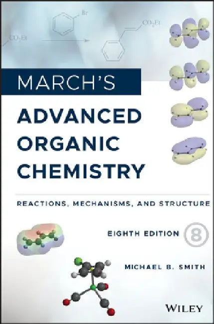 March's Advanced Organic Chemistry: Reactions, Mechanisms, and Structure by Michael B. Smith
