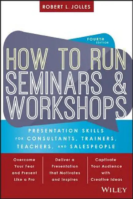 How to Run Seminars and Workshops: Presentation Skills for Consultants, Trainers, Teachers, and Salespeople by Robert L. Jolles