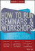 How to Run Seminars and Workshops: Presentation Skills for Consultants, Trainers, Teachers, and Salespeople by Robert L. Jolles