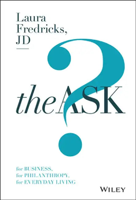 The Ask: For Business, for Philanthropy, for Everyday Living by Laura Fredricks