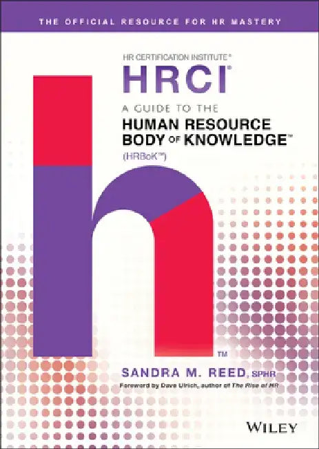 A Guide to the Human Resource Body of Knowledge by Sandra M. Reed