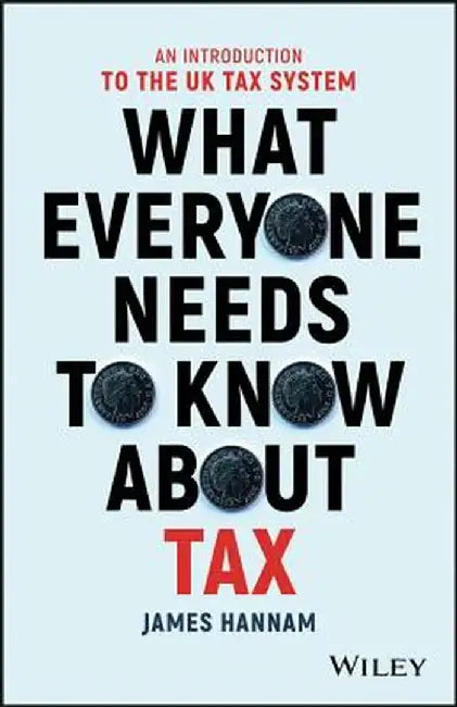 What Everyone Needs to Know about Tax: An Introduction to the UK Tax System by James Hannam