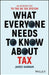 What Everyone Needs to Know about Tax: An Introduction to the UK Tax System by James Hannam