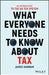 What Everyone Needs to Know about Tax: An Introduction to the UK Tax System by James Hannam