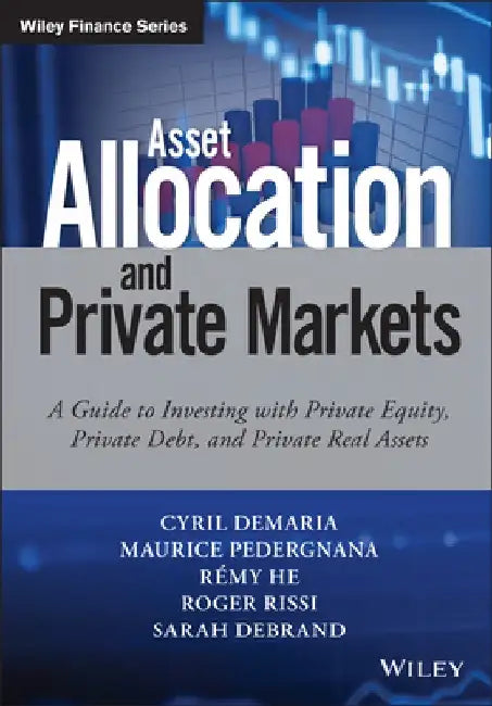 Asset Allocation and Private Markets: A Guide to Investing with Private Equity, Private Debt and Private Real Assets by Cyril DeMaria